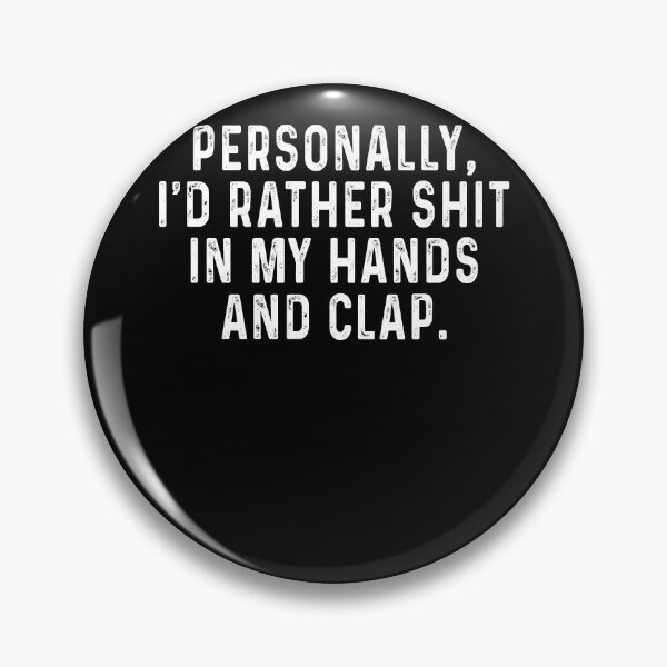 Item preview, Personally I'd rather shit in my hands and clap designed and sold by malvinabucky.