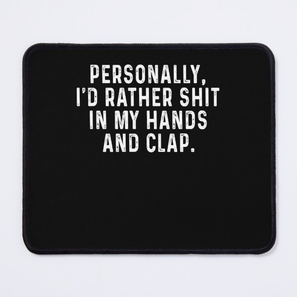 Item preview, Personally I'd rather shit in my hands and clap designed and sold by malvinabucky.