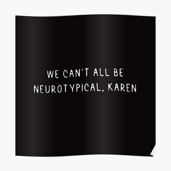 We Can T All Be Neurotypical Karen Neurodiverse We Can T All Be Neurotypicalandautism