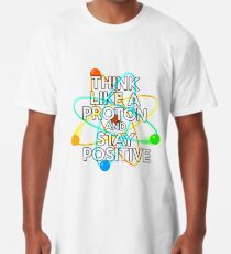 Think like a proton and stay positive Long T-Shirt