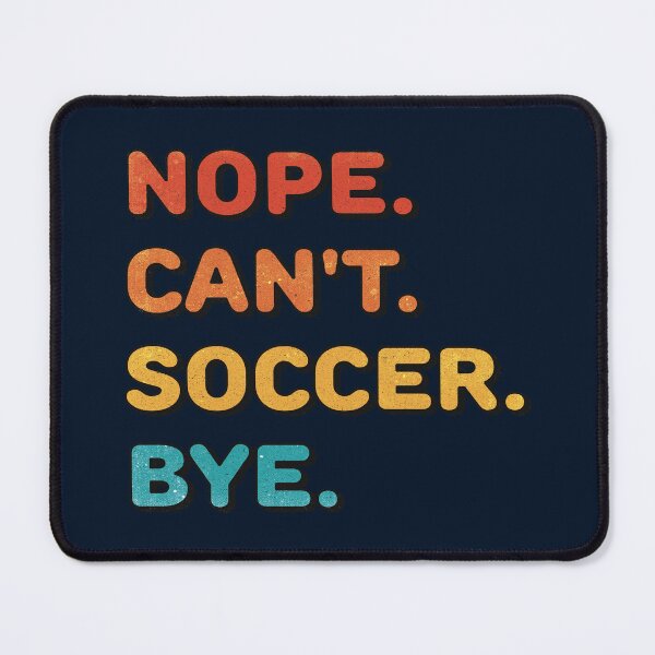 Item preview, Nope. Can't. Soccer. Bye. (funny soccer shirt) designed and sold by Numero14.
