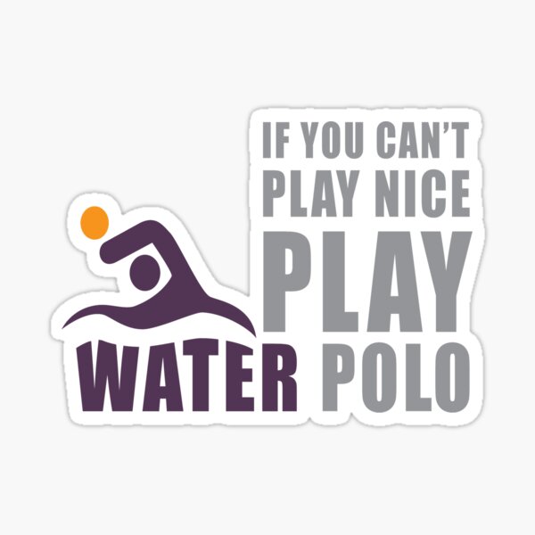 If You Can't Play Nice Play Water Polo Sticker