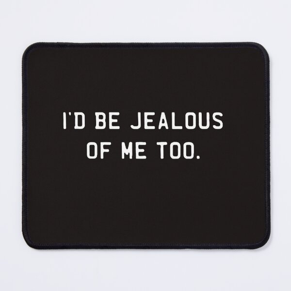 Item preview, I'd Be Jealous Of Me Too,funny&Jealousy_Jealous Of Me Too2022 designed and sold by Sophistical.