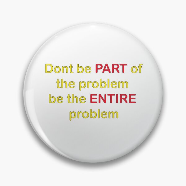Item preview, Dont be Part of the problem, be the ENTIRE problem designed and sold by YKatire.