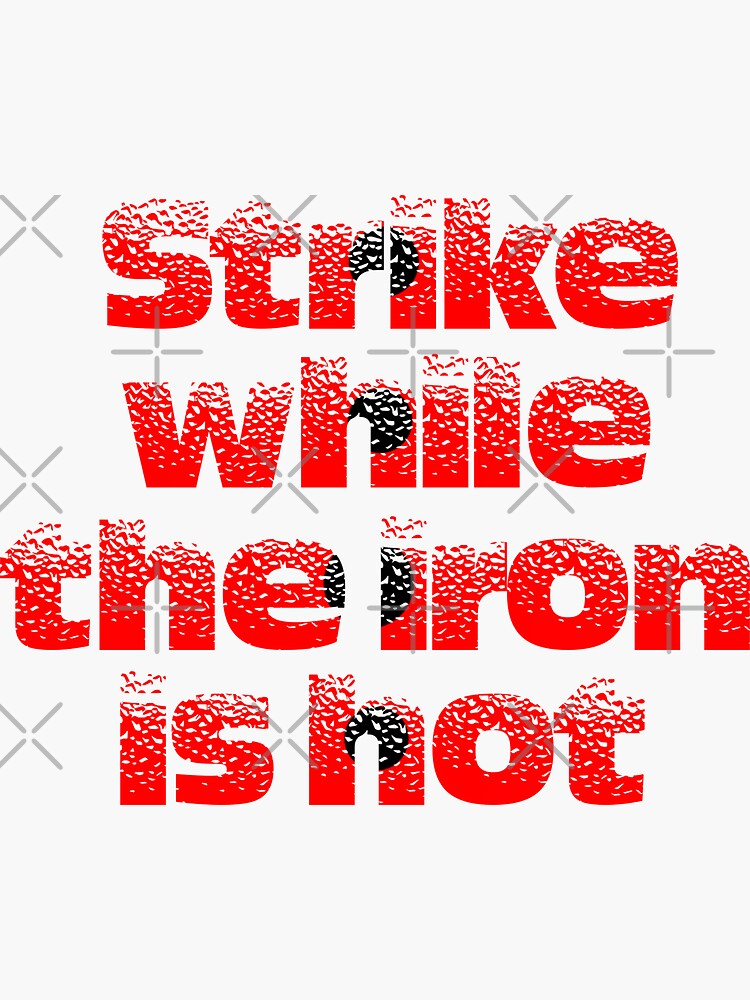 "Strike While The Iron Is Hot" Sticker For Sale By GOLDSOF | Redbubble