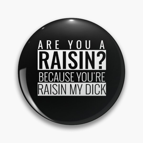Item preview, Are You A Raisin? Because you're raisin my dick.  designed and sold by BestCoolStuff.
