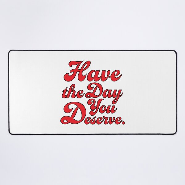 Item preview, Have the day you deserve version 3 designed and sold by AlanaJudkins.