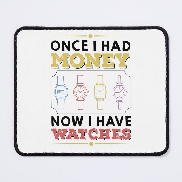 Item preview, Once I Had Money Now I Have Watches, Watch Collector designed and sold by TheReallyNiceStuff.