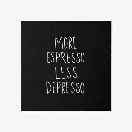 more espresso less depresso Art Board Print
