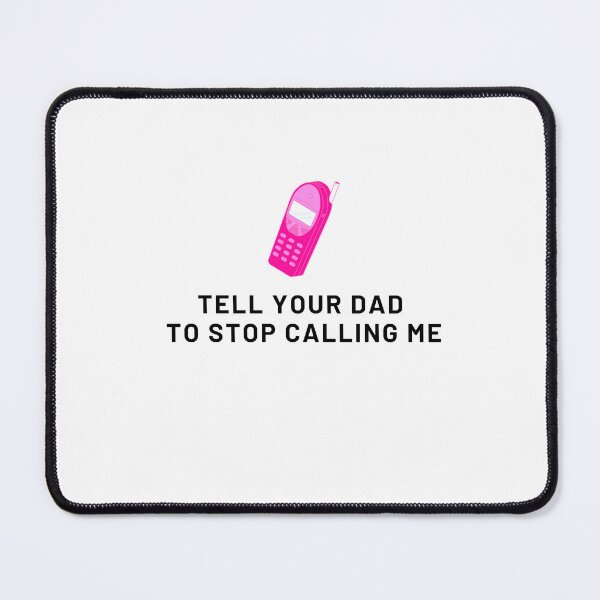 Item preview, Tell your dad to stop calling me designed and sold by IKnowYouLoveMe.