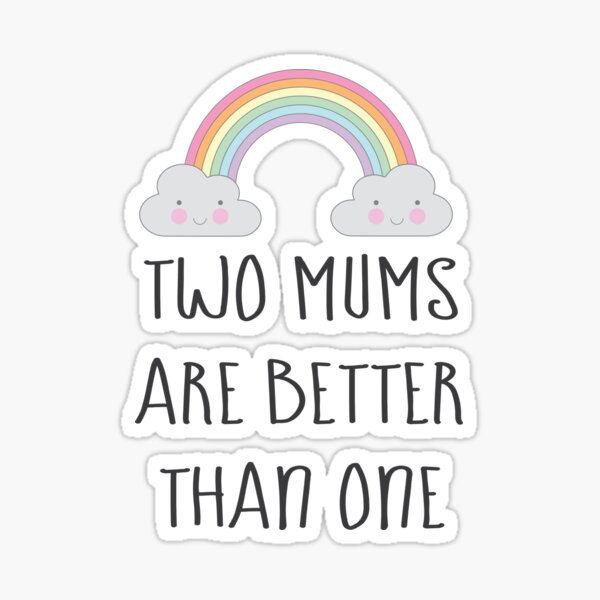 Two Mums Are Better Than One - Babies & Kids Sticker