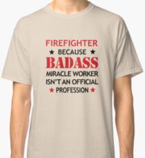 Firefighter Job Cool Birthday Surprise Gift - Badass Miracle Worker - Funny Present Classic T-Shirt