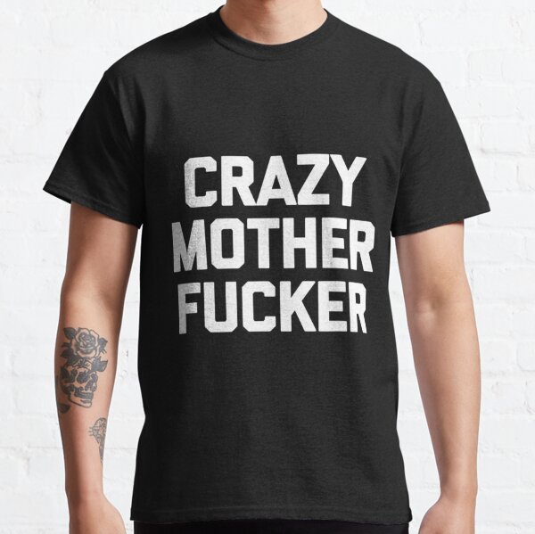 Crazy Motherfucker T-Shirts for Sale Redbubble