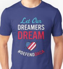 Defend DACA : Let Our Dreamers Dream! Unisex T-Shirt