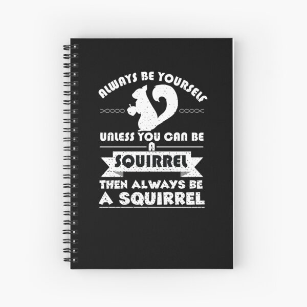 Always Be Yourself Unless You Can Be A Squirrel Then Always Be A Squirrel Spiral Notebook
