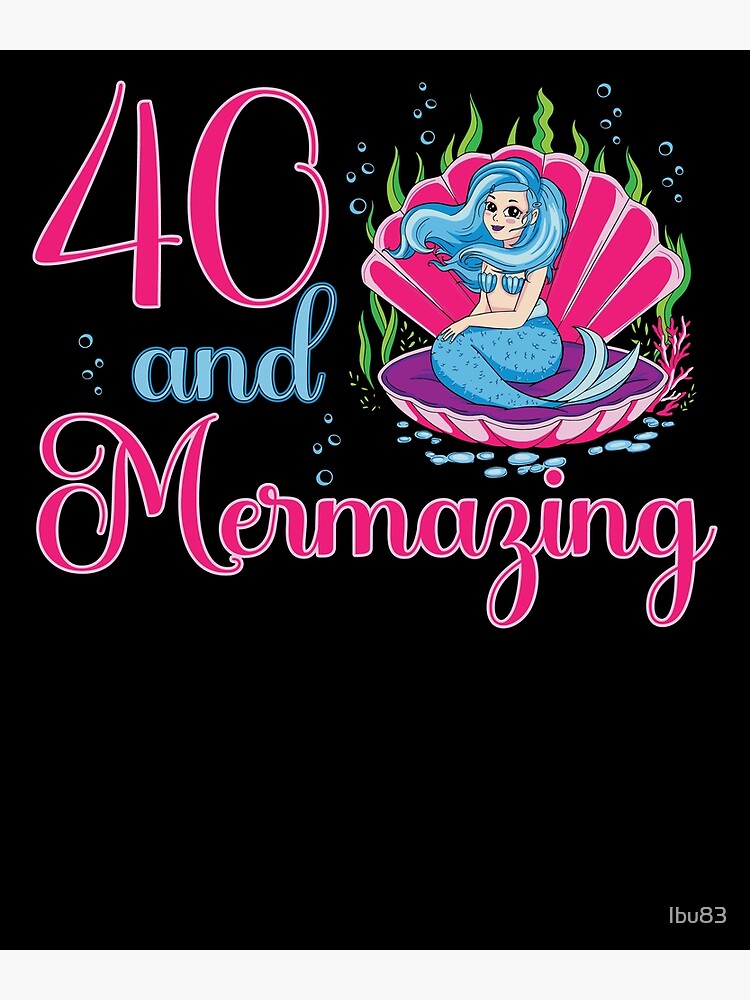 40th-birthday-mermaid-mermazing-40-years-old-poster-for-sale-by-ibu83