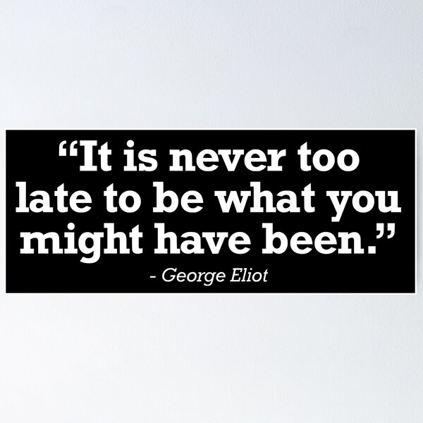 Item preview, It Is Never Too Late To Be What You Might Have Been George Eliot Quote designed and sold by JackCurtis1991.