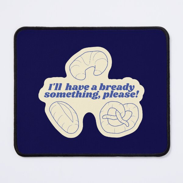 Item preview, I'll Have a Bready Something, Please! designed and sold by Venturesome Victrix.
