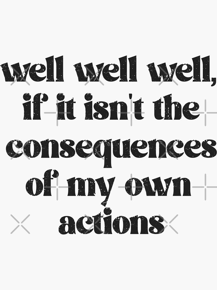 Well Well Well If It Isnt The Consequences Of My Own Actions Sticker For Sale By Idelya5 4491