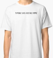 i'll make this feel like home Classic T-Shirt