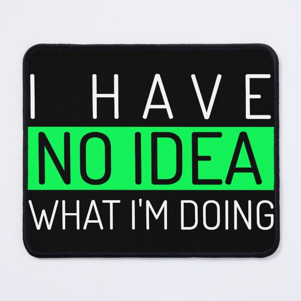 Item preview, I HAVE NO IDEA WHAT I'M DOING designed and sold by BestCoolStuff.