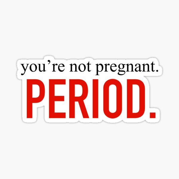 you-re-not-pregnant-period-sticker-for-sale-by-mileah-redbubble