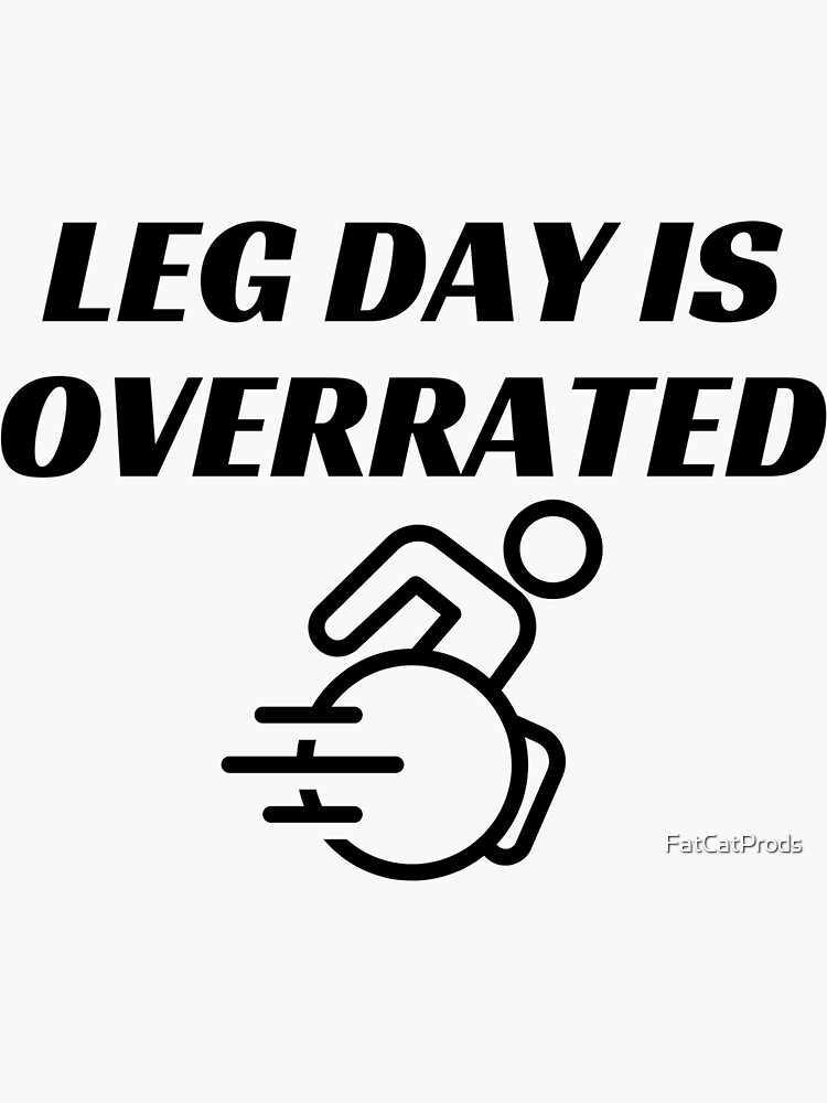 "Leg day is overrated" Sticker for Sale by FatCatProds Redbubble