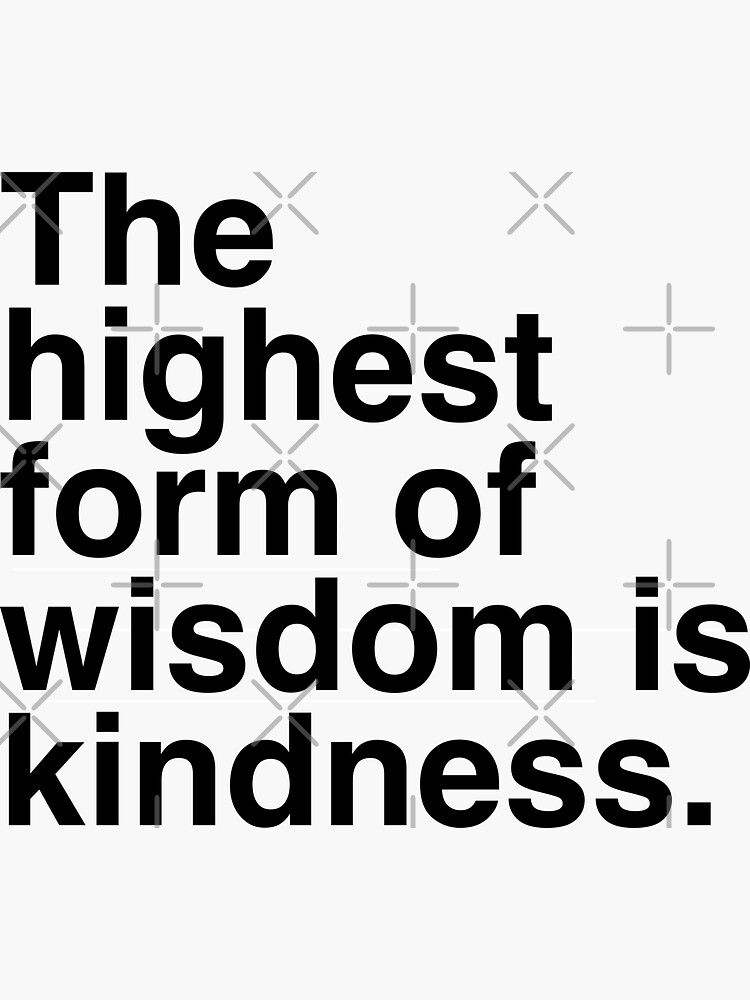 "The highest form of wisdom is kindness." Sticker for Sale by