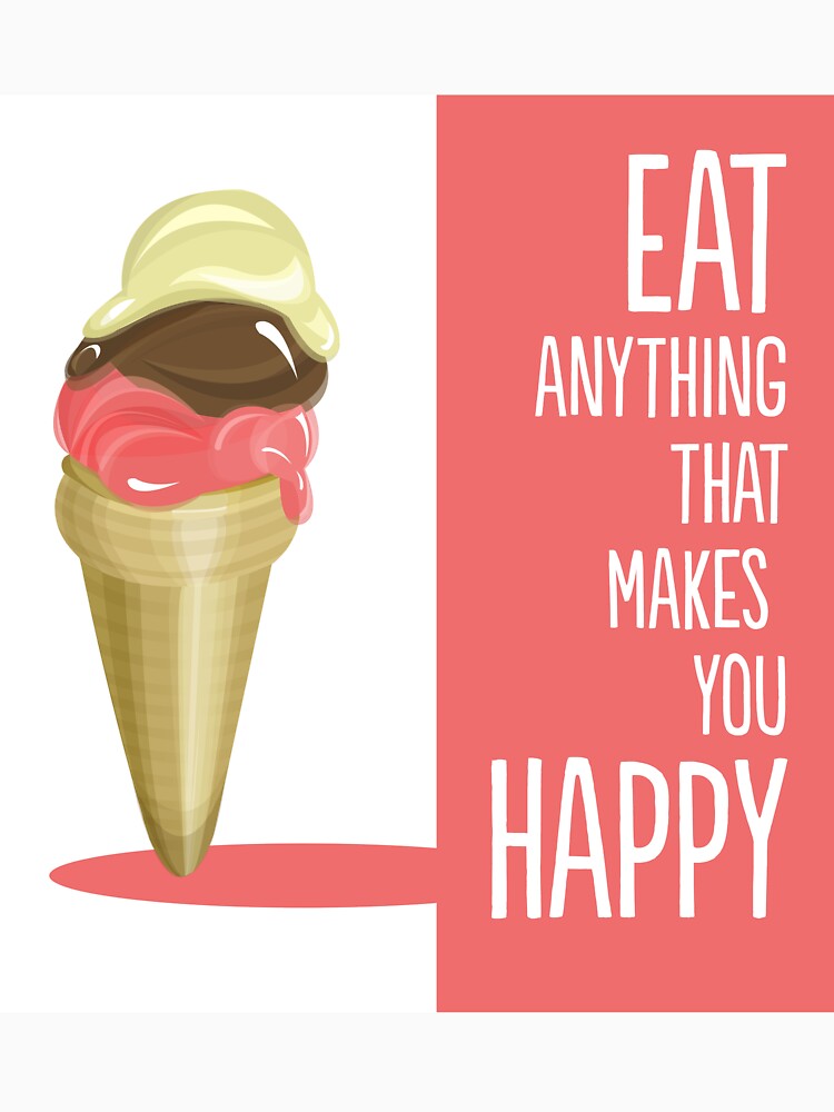 Eat anything that makes you happy by mirunasfia