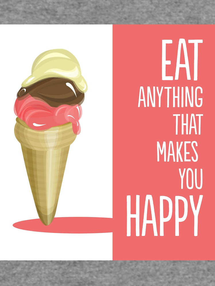 Eat anything that makes you happy by mirunasfia