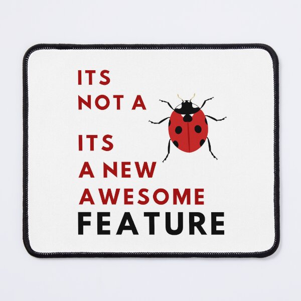 Item preview, It's Not A Bug - It's A New Awesome Feature designed and sold by Quirky Dez.