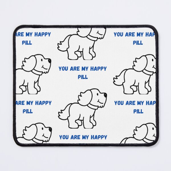 Item preview, " YOU ARE MY HAPPY PILL " CUTE DOG DESIGN designed and sold by findsbyjune374.