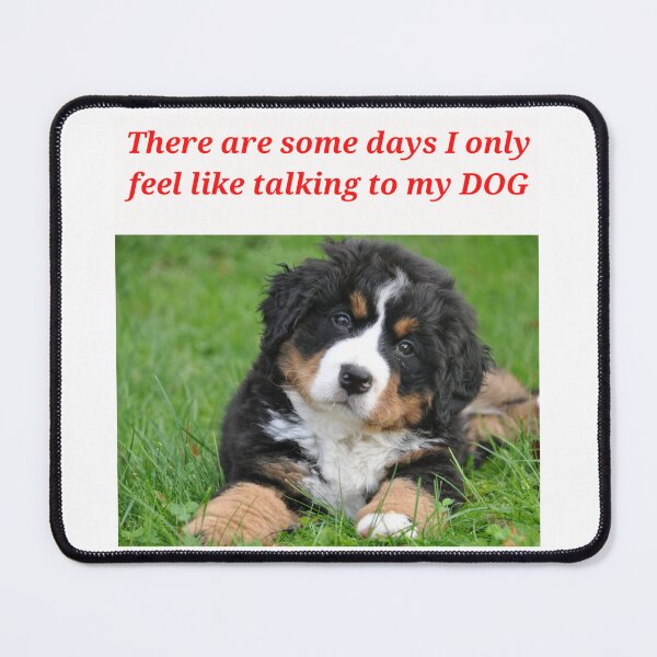 Item preview, " THERE ARE SOME DAYS I ONLY FEEL LIKE TALKING TO MY DOG " DOG DESIGN  designed and sold by findsbyjune374.