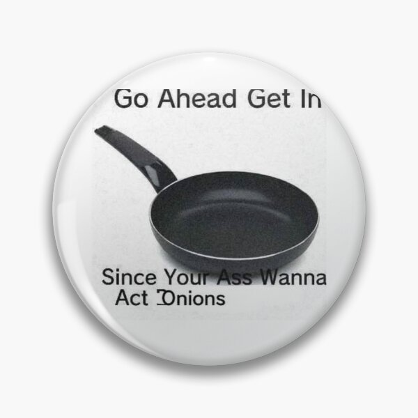 Item preview, Go ahead get in since your ass wanna act onions designed and sold by HeliostoJupiter.
