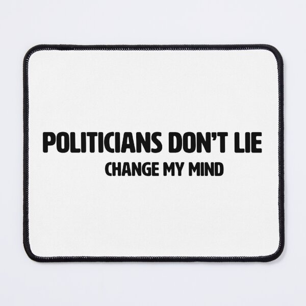 Item preview, CHANGE MY MIND | POLITICIANS DON'T LIE designed and sold by axelle1410.