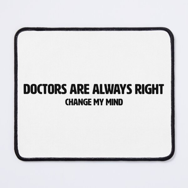 Item preview, CHANGE MY MIND | DOCTORS ARE ALWAYS RIGHT designed and sold by axelle1410.
