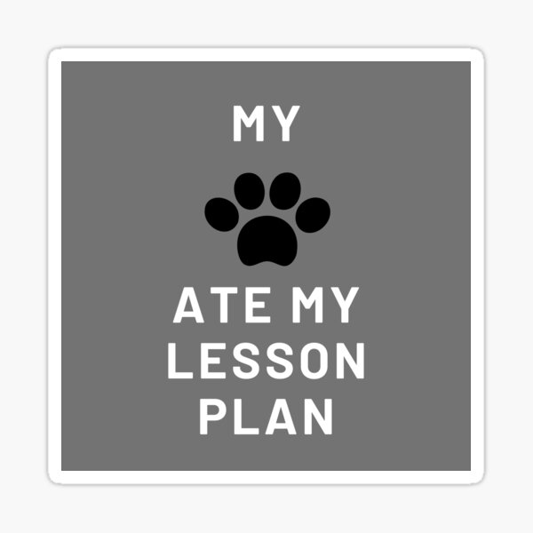 my-dog-ate-my-lesson-plan-sticker-for-sale-by-ghanshyam03-redbubble