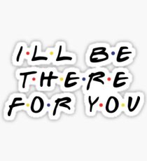 I'LL BE THERE FOR YOU Sticker