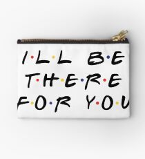 I'LL BE THERE FOR YOU Zipper Pouch
