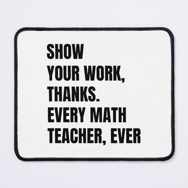 Item preview, Show Your Work Thanks Every Math Teacher Funny Numbers designed and sold by Eriksonshop.