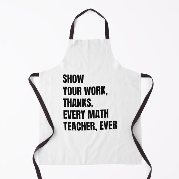 Item preview, Show Your Work Thanks Every Math Teacher Funny Numbers designed and sold by Eriksonshop.