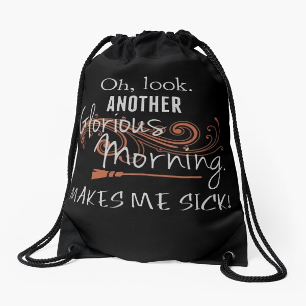 Oh, Look. Another Glorious Morning. Makes Me Sick! Drawstring Bag