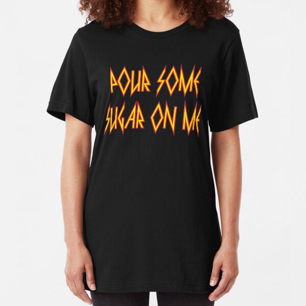 Pour Some Sugar on Me Slim Fit T-Shirt