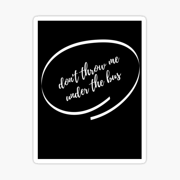 "don't throw me under the bus" Sticker for Sale by almondandwalnut