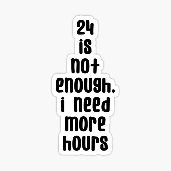 24-hours-is-not-enough-sticker-for-sale-by-funstable-redbubble