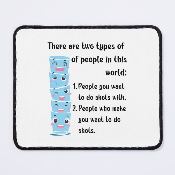 Item preview, There are two types of people in the world: People you want to do shots with. People who make you want to do shots. designed and sold by MerWishes.