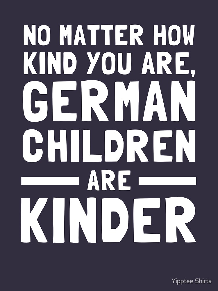 How kind of you. No matter how kind you are German children.