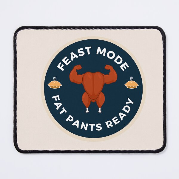 Item preview, feast mode | get your fat pants ready designed and sold by BloompodDesigns.