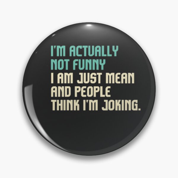 Item preview, I'M ACTUALLY NOT FUNNY, I'M JUST REALLY MEAN AND PEOPLE THINK I'M JOKING designed and sold by peterArt22.