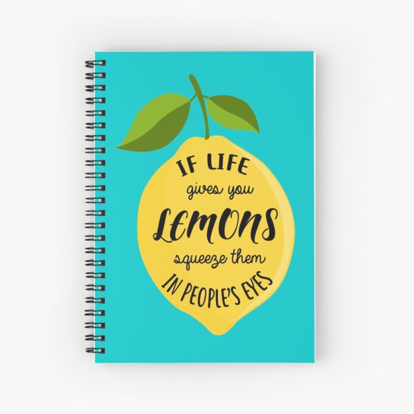 If life gives you lemons squeeze them in people's eyes Spiral Notebook